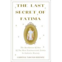 Last Secret Of Fatima: The Revelation Of One Of The Most Controversial Events In Catholic History
