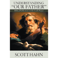 Understanding Our Father: Biblical Reflections on the Lord's Prayer