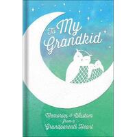 To My Grandkid: Memories and Wisdom from a Grandparent's Heart