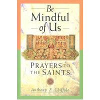 Be Mindful Of Us: Prayers to the Saints