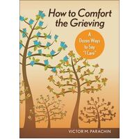 How to Comfort the Grieving: A Dozen Ways to Say I Care
