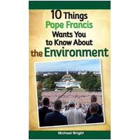10 Things Pope Francis Wants You to Know About the Environment