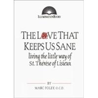 Love That Keeps Us Sane: Living The Little Way Of St Therese Of Lisieux