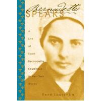 Bernadette Speaks: A Life of Saint Bernadette Soubirous in Her Own Words