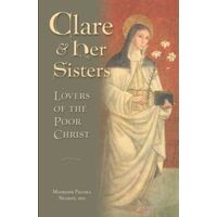 Clare and Her Sisters: Lovers of the Poor Christ