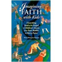 Imagining Faith with Kids: Unearthing Seeds of the Gospel in Children's Stories...