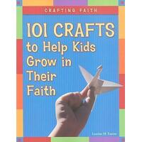 Crafting Faith: 101 Crafts to Help Kids Grow in Their Faith
