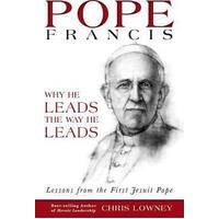 Pope Francis: Why He Leads the Way He Leads -Lessons from the First Jesuit Pope