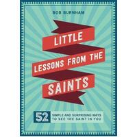 Little Lessons from the Saints: 52 Simple and Surprising Ways to See the Saint in You