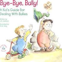 Bye Bye Bully: A Kids's Guide for Dealing with Bullies