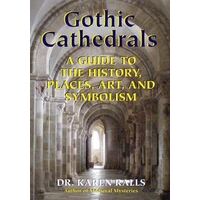 Gothic Cathedrals: A Guide to The History, Places, Art and Symbolism