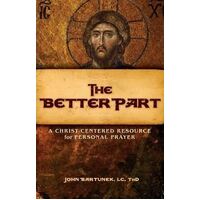 Better Part: A Christ-Centered Resource for Personal Prayer