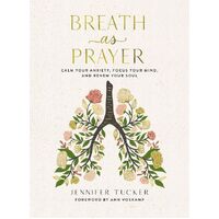 Breath as Prayer : Calm Your Anxiety, Focus Your Mind, and Renew Your Soul