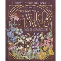 The Way of the Wildflower: Gospel Meditations to Unburden Your Anxious Soul