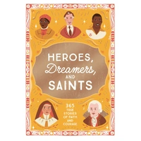 Heroes, Dreamers, and Saints: 365 True Stories of Faith and Courage