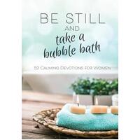 Be Still and Take A Bubble Bath - 52 Calming Devotions For Women