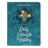 Daily Strength For Mothers: A 365-Day Devotional