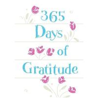 365 Days of Gratitude : Daily Devotions for a Thankful Heart