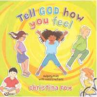 Tell God How You Feel : Helping Kids with Hard Emotions