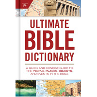 Ultimate Bible Dictionary: A Quick and Concise Guide to the People, Places, Objects, and Events in the Bible