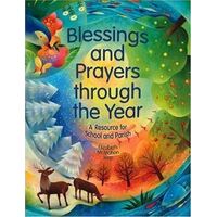 Blessings and Prayers Through the Year: A Resource for School and Parish