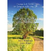 May I Walk You Home: Courage and Comfort for Caregivers of the Very Ill