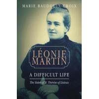 Leonie Martin A Difficult Life: The Sister of St Therese of Lisieux
