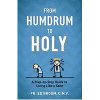 From Humdrum to Holy- A Step by Step Guide to Living Like a Saint