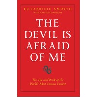 The Devil Is Afraid of Me: The Life and Work of the World's Most Popular Exorcist