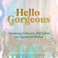 Hello Gorgeous: Empowering Quotes from Bold Women to Inspire Greatness