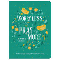 Worry Less, Pray More Devotional Journal: 180 Encouraging Readings For Anxiety-Free Living