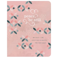 Peace, Be Still (teen girls) : 180 Quiet-Time Devotions and Prayers for Teen Girls