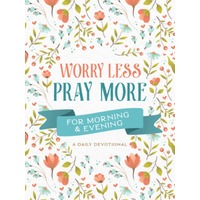 Worry Less, Pray More For Morning and Evening: A Daily Devotional