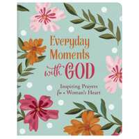 Everyday Moments With God: Inspiring Prayers For a Woman's Heart