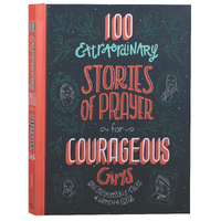 100 Extraordinary Stories of Prayer For Courageous Girls: Unforgettable Tales of Women of Faith