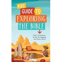 Kids' Guide to Exploring the Bible : Tools, Techniques, and Tips for Digging Into God's Word