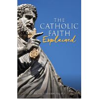 The Catholic Faith Explained: An Introduction to Christianity for the Curious