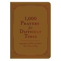 1,000 Prayers For Difficult Times: Inspiration For When You Don't Know What to Pray