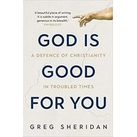 God Is Good For You - A Defence of Christianity in troubled times
