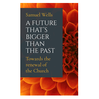 A Future That's Bigger Than the Past: Towards the Renewal of the Church