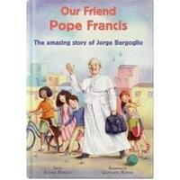 Our Friend Pope Francis: The Amazing Story of Jorge Bergoglio