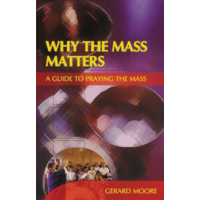 Why the Mass Matters: A Guide to Praying the Mass