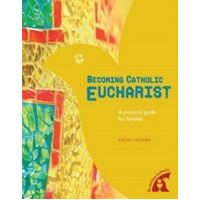 Becoming Catholic: Eucharist - A Practical Guide for Families