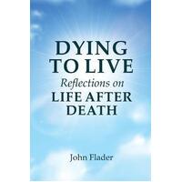 DYING TO LIVE Reflections on LIFE AFTER DEATH