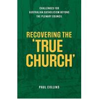 Recovering the True Church : Challenges for Australian Catholicism Beyond the Plenary Council