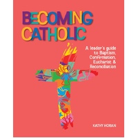 Becoming Catholic: Leader’s Guide | To Baptism, Confirmation, Eucharist & Reconciliation – Third Edition
