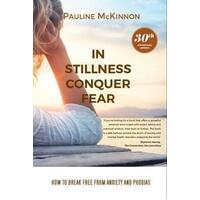 In Stillness Conquer Fear: Overcoming Anxiety, Panic and Fear