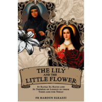Lily and the Little Flower: St Rafqa El-Rayes & St Therese of Lisieux in Their Times and for Today