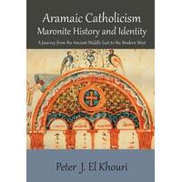 Aramaic Catholicism, Maronite History and Identity : A Journey from the Ancient Middle East to the Modern West