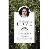 I Believe in Love: A Personal Retreat Based on the Teaching of St Therese Lisieux